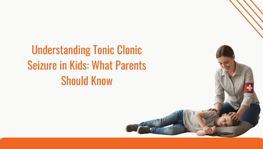 Understanding Tonic Clonic Seizure in Kids What Parents Should Know